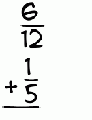 What is 6/12 + 1/5?
