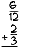 What is 6/12 + 2/3?