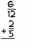 What is 6/12 + 2/5?