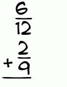 What is 6/12 + 2/9?