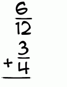 What is 6/12 + 3/4?