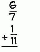 What is 6/7 + 1/11?