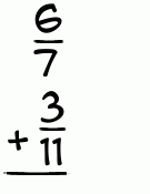 What is 6/7 + 3/11?