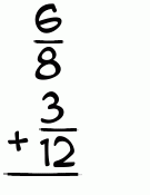 What is 6/8 + 3/12?