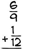 What is 6/9 + 1/12?