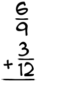 What is 6/9 + 3/12?