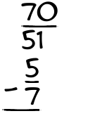 What is 70/51 - 5/7?