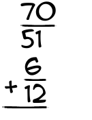 What is 70/51 + 6/12?