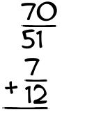 What is 70/51 + 7/12?