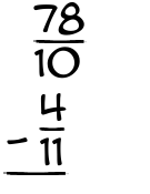 What is 78/10 - 4/11?