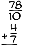 What is 78/10 + 4/7?