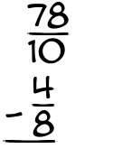 What is 78/10 - 4/8?