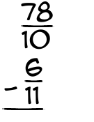 What is 78/10 - 6/11?