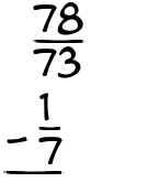What is 78/73 - 1/7?