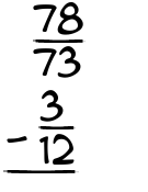What is 78/73 - 3/12?