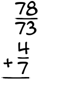 What is 78/73 + 4/7?