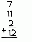 What is 7/11 + 2/12?