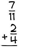 What is 7/11 + 2/4?