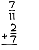 What is 7/11 + 2/7?