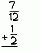 What is 7/12 + 1/2?