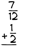 What is 7/12 + 1/2?