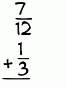 What is 7/12 + 1/3?
