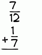 What is 7/12 + 1/7?