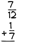 What is 7/12 + 1/7?