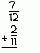 What is 7/12 + 2/11?