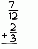 What is 7/12 + 2/3?