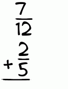 What is 7/12 + 2/5?