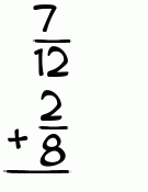 What is 7/12 + 2/8?