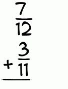 What is 7/12 + 3/11?