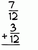 What is 7/12 + 3/12?