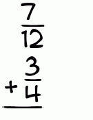 What is 7/12 + 3/4?