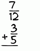 What is 7/12 + 3/5?