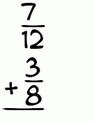 What is 7/12 + 3/8?