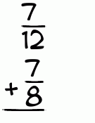 What is 7/12 + 7/8?