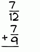 What is 7/12 + 7/9?
