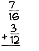 What is 7/16 + 3/12?