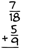 What is 7/18 + 5/9?