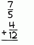 What is 7/5 + 4/12?