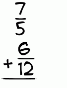 What is 7/5 + 6/12?