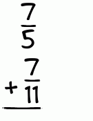 What is 7/5 + 7/11?