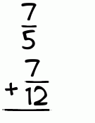 What is 7/5 + 7/12?