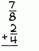 What is 7/8 + 2/4?