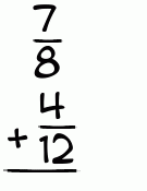 What is 7/8 + 4/12?