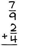 What is 7/9 + 2/4?