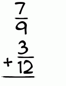 What is 7/9 + 3/12?