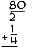 What is 80/2 + 1/4?